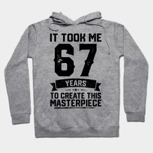 It Took Me 67 Years To Create This Masterpiece 67th Birthday Hoodie